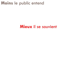 Moins  le public entend Mieux  il se souvient 