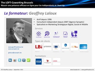 Le formateur: Geoffrey Laloux
The LOFT-Coworking Brussels
Réussir une présence efficace en ligne pour les Indépendants et ...