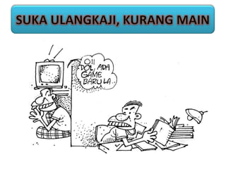 SUKA ULANGKAJI, KURANG MAIN