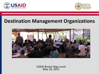 Destination Management Organizations USAID Brown Bag Lunch May 18, 2011 