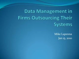 Data Management inFirms Outsourcing Their Systems Mike Lapenna Jan15, 2010 