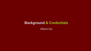 Background & Credentials 
(About Us) 
 