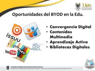• Convergencia Digital
• Contenidos
Multimedia
• Aprendizaje Activo
• Bibliotecas Digitales
Oportunidades del BYOD en la Edu.
 