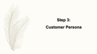 Step 3:
Customer Persona
 