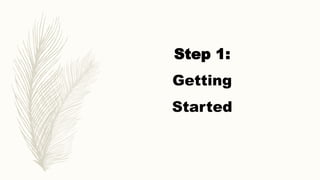 Step 1:
Getting
Started
 