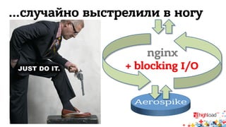 …случайно выстрелили в ногу 
nginx 
+ blocking I/O 
 
