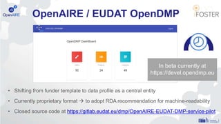 OpenAIRE / EUDAT OpenDMP
In beta currently at
https://devel.opendmp.eu
• Shifting from funder template to data profile as ...
