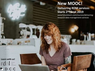 New MOOC!
Delivering RDM services
Starts 2nd Sept 2019
www.futurelearn.com/courses/delivering-
research-data-management-services
Learn with us!
 