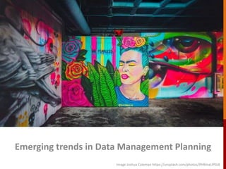 Emerging trends in Data Management Planning
Image Joshua Coleman https://unsplash.com/photos/JfHRmaUP0z8
 