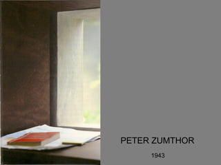 PETER ZUMTHOR
1943
 