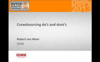 Crowdsourcing do’s and dont’s


Robert van Meer
IDMK
 