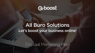 All Buro Solutions
Let’s boost your business online!
Digitaal Marketing Plan
 