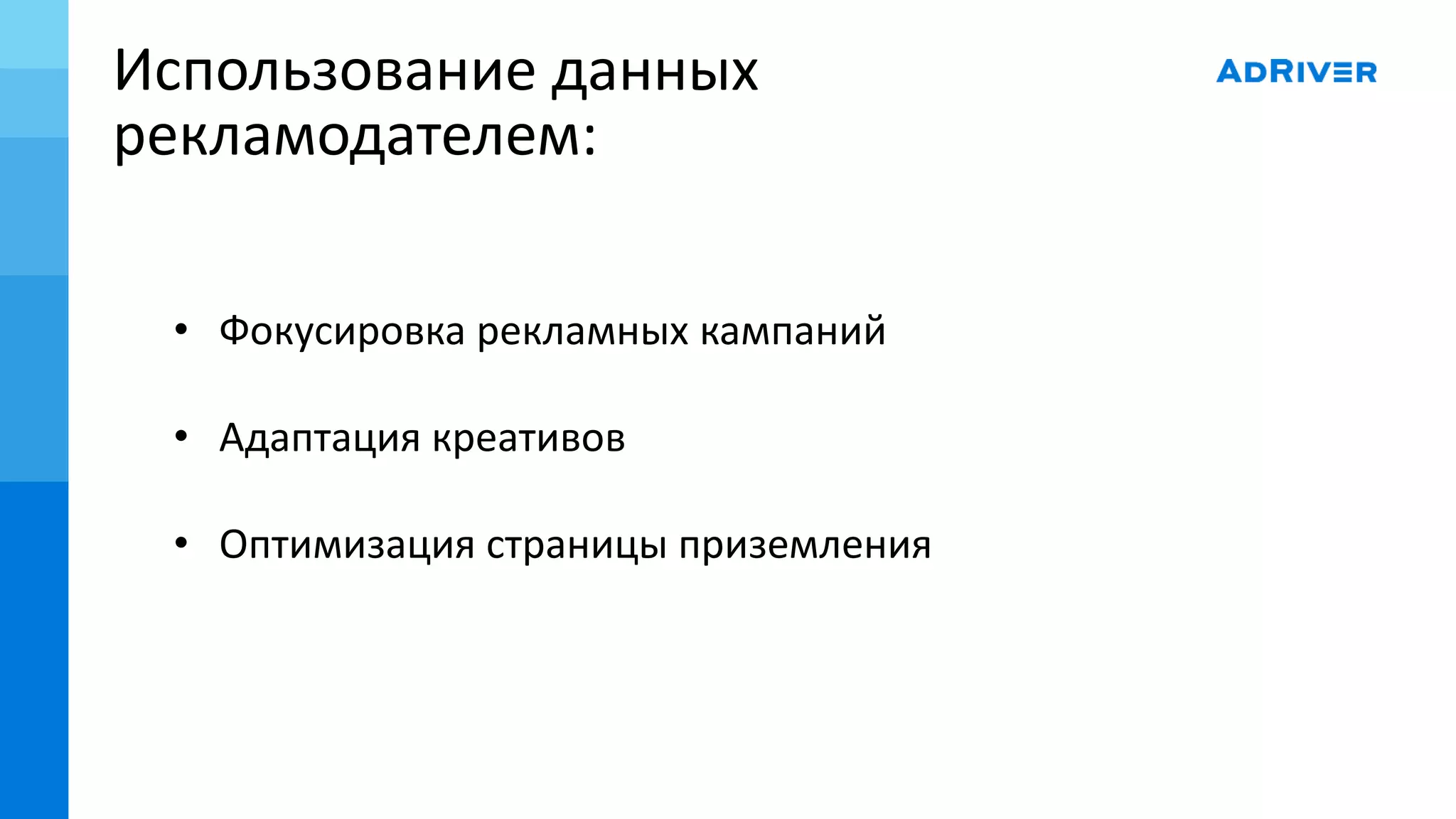 Использование данных
рекламодателем:
• Фокусировка рекламных кампаний
• Адаптация креативов
• Оптимизация страницы приземления
 