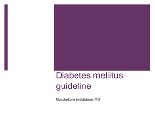 Diabetes mellitus
guideline
Munchukorn Leelatanon, MD
 