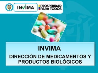 INVIMA
INVIMA
DIRECCIÓN DE MEDICAMENTOS Y
DIRECCIÓN DE MEDICAMENTOS Y
PRODUCTOS BIOLÓGICOS
PRODUCTOS BIOLÓGICOS

 