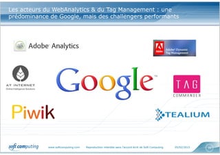 www.softcomputing.com Reproduction interdite sans l’accord écrit de Soft Computing 05/02/2015 39
Les acteurs du WebAnalytics & du Tag Management : une
prédominance de Google, mais des challengers performants
 