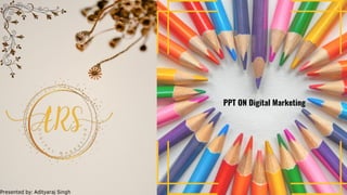 Presented by: Adityaraj Singh
PPT ON Digital Marketing
 