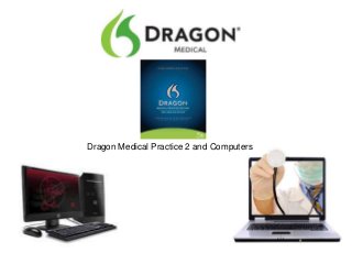 Dragon Medical Practice 2 and Computers
 