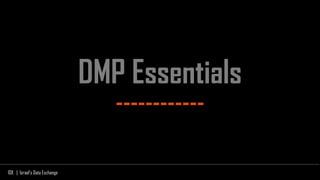 IDX | Israel’s Data Exchange
DMP Essentials
------------
 