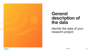 2210/5/20
General
description of
the data
Identify the data of your
research project
 
