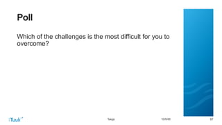 575710/5/20
Poll
Which of the challenges is the most difficult for you to
overcome?
Tekijä
 