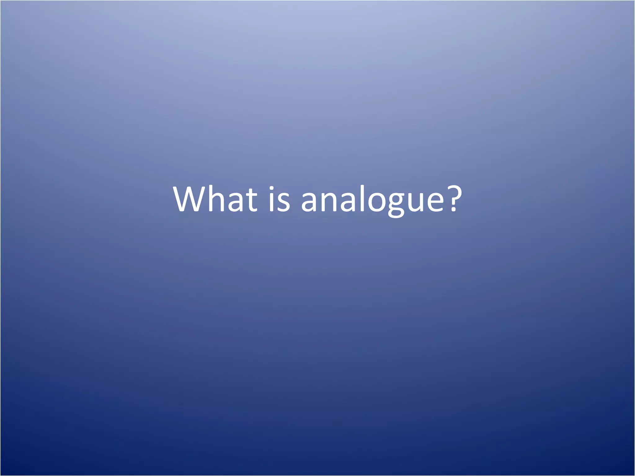 What is analogue?
