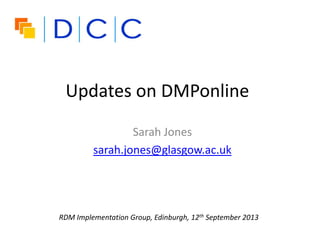 Updates on DMPonline
Sarah Jones
sarah.jones@glasgow.ac.uk
RDM Implementation Group, Edinburgh, 12th September 2013
 