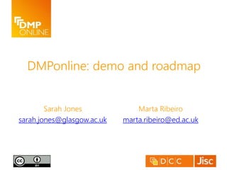 DMPonline: demo and roadmap
Sarah Jones
sarah.jones@glasgow.ac.uk
Marta Ribeiro
marta.ribeiro@ed.ac.uk
 