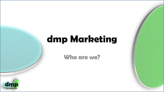dmp Marketing Who are we? 