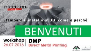 BENVENUTI
Stampare il metallo in 3D: come e perché
 