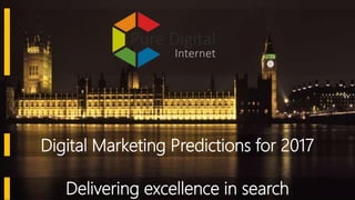 Delivering excellence in search
Digital Marketing Predictions for 2017
 
