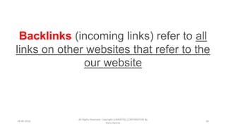 28-09-2016
All Rights Reserved. Copyright (c)MERITAS CORPORATION By
Haris Hamsa
30
Backlinks (incoming links) refer to all
links on other websites that refer to the
our website
 