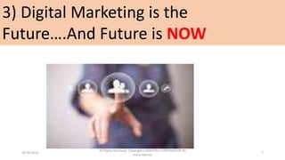 3) Digital Marketing is the
Future….And Future is NOW
28-09-2016
All Rights Reserved. Copyright (c)MERITAS CORPORATION By
Haris Hamsa
7
 