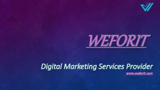 WEFORIT
Digital Marketing Services Provider
www.weforit.com
 