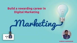 VAIBHAV KARANJIKAR
Build a rewarding career in
Digital Marketing
 