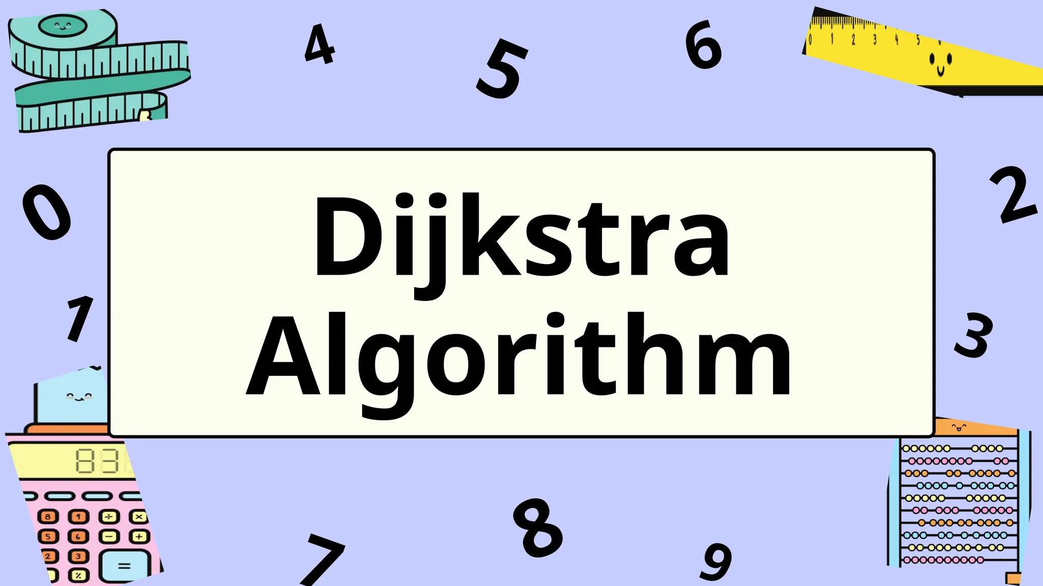 1
4
9
6
3
7
5
2
0
8
Dijkstra
Algorithm
 