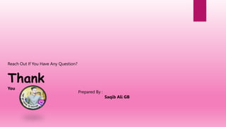 Reach Out If You Have Any Question?
Thank
You
Prepared By :
Saqib Ali GB
 