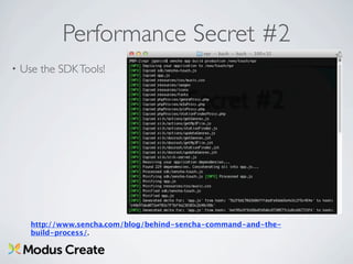 Performance Secret #2
•   Use the SDK Tools!




      http://www.sencha.com/blog/behind-sencha-command-and-the-
      build-process/.
 