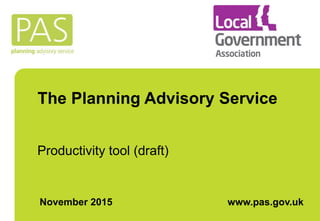 The Planning Advisory Service
Productivity tool (draft)
November 2015 www.pas.gov.uk
 