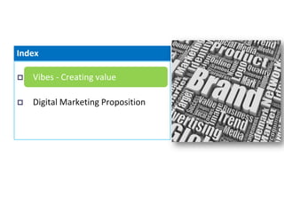 Index

   Vibes - Creating value

   Digital Marketing Proposition
 
