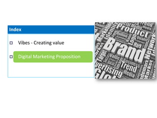 Index

   Vibes - Creating value

   Digital Marketing Proposition
 