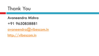 Thank You
Avaneendra Mishra
+91 9650858881
avaneendra@vibescom.in
http://vibescom.in
 