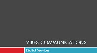 Digital Services
VIBES COMMUNICATIONS
 