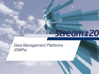 Data Management Platforms
(DMPs)
 
