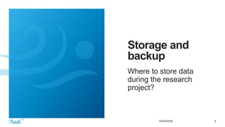 410/30/2020
Storage and
backup
Where to store data
during the research
project?
 