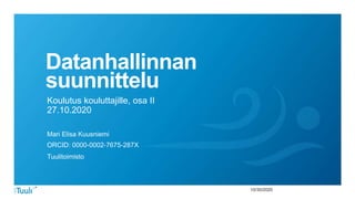 10/30/2020
Datanhallinnan
suunnittelu
Koulutus kouluttajille, osa II
27.10.2020
Mari Elisa Kuusniemi
ORCID: 0000-0002-7675-287X
Tuulitoimisto
 