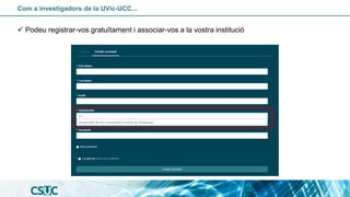 Com a investigadors de la UVic-UCC...
✓ Podeu registrar-vos gratuïtament i associar-vos a la vostra institució
 