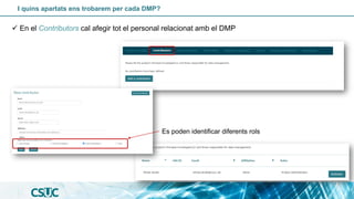 I quins apartats ens trobarem per cada DMP?
Es poden identificar diferents rols
✓ En el Contributors cal afegir tot el personal relacionat amb el DMP
 