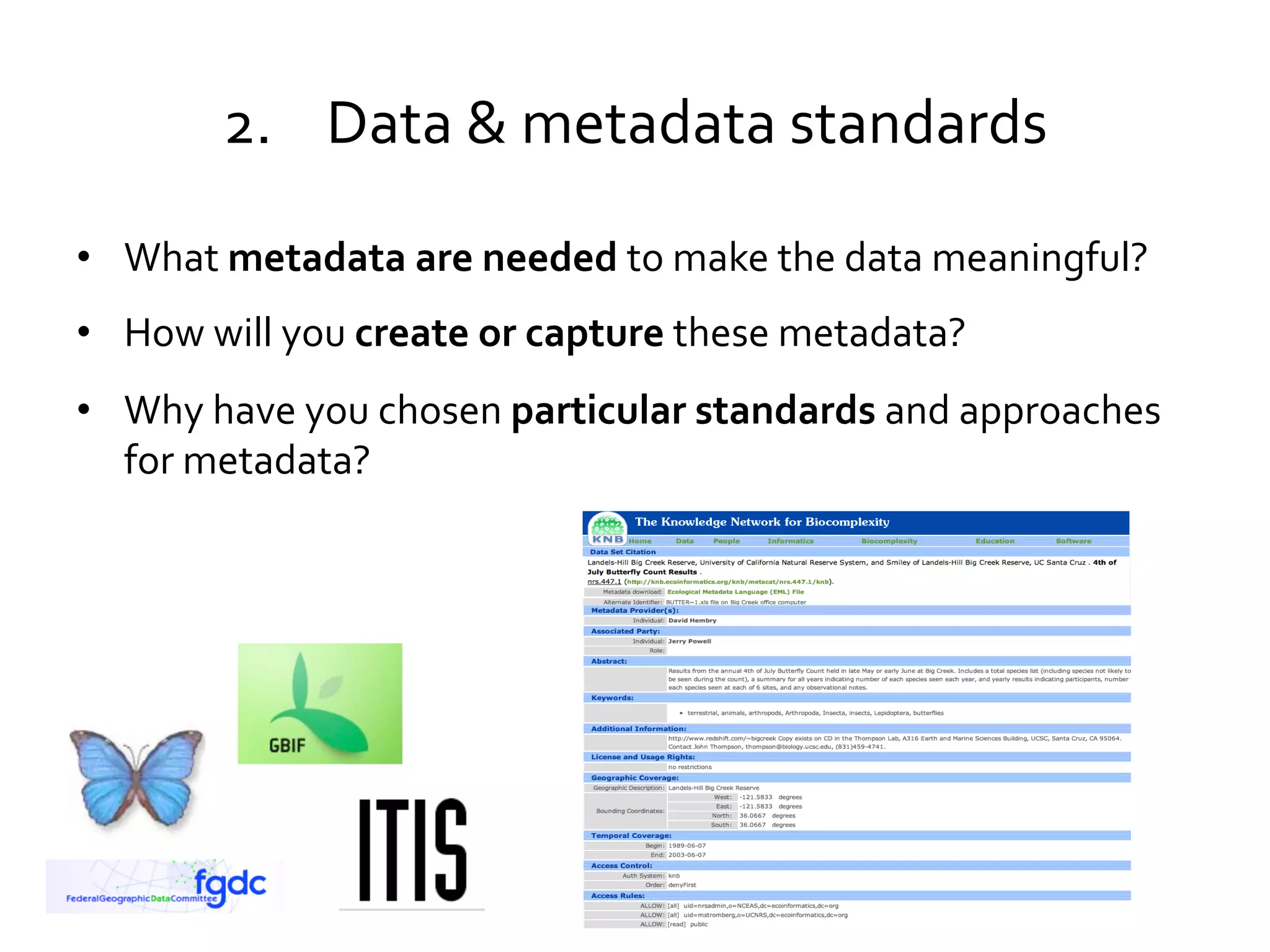 2.  Data	
  &	
  metadata	
  standards	
  
•  What	
  metadata	
  are	
  needed	
  to	
  make	
  the	
  data	
  meaningful?	
  
•  How	
  will	
  you	
  create	
  or	
  capture	
  these	
  metadata?	
  	
  

Wired.com	
  

•  Why	
  have	
  you	
  chosen	
  particular	
  standards	
  and	
  approaches	
  
for	
  metadata?	
  

 