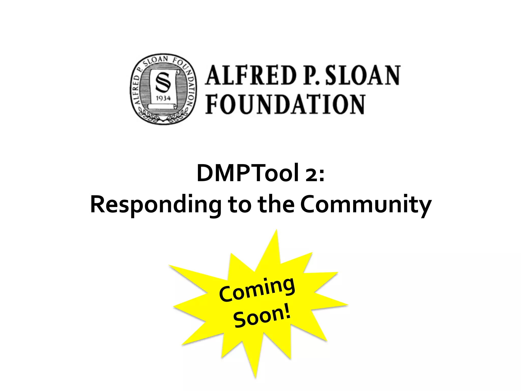 DMPTool	
  2:	
  	
  
Responding	
  to	
  the	
  Community	
  	
  
ming	
  
Co
oon!	
  
S

 